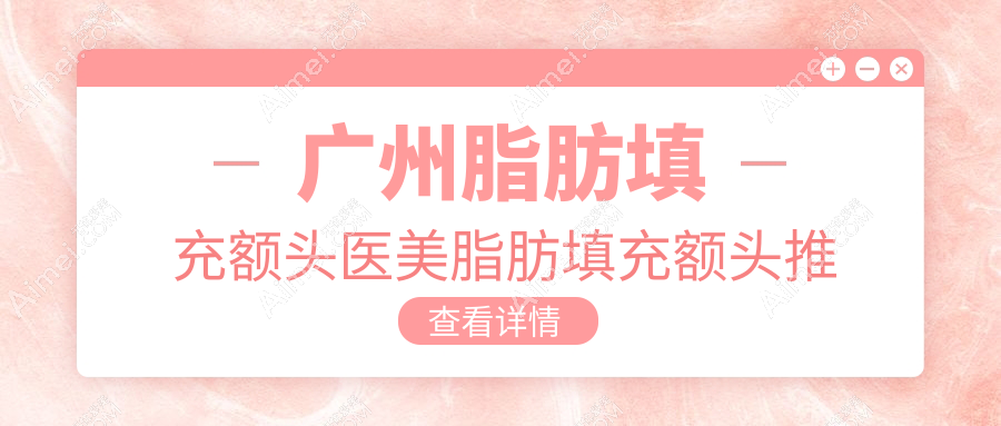 广州脂肪填充额头医美脂肪填充额头推荐
