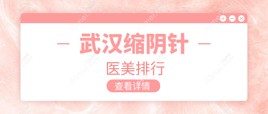 武汉缩阴针哪家强？揭秘性价比高医院及详尽价格表与地址指南