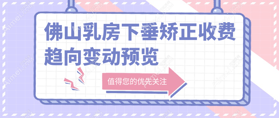 佛山乳房下垂矫正收费趋向变动预览