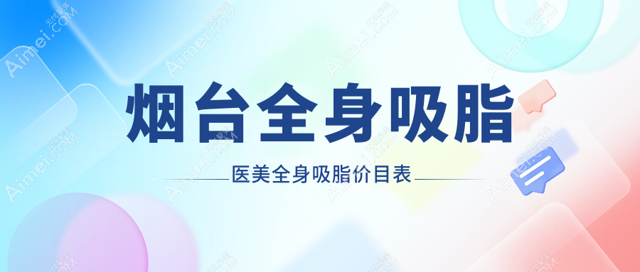 烟台全身吸脂医美全身吸脂价目表