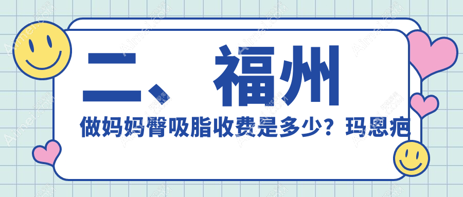 二、福州做妈妈臀吸脂收费是多少？玛恩疤痕胎记医院5699|新世纪5380|韩尔4888