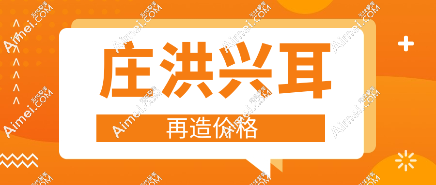庄洪兴耳再造价格
