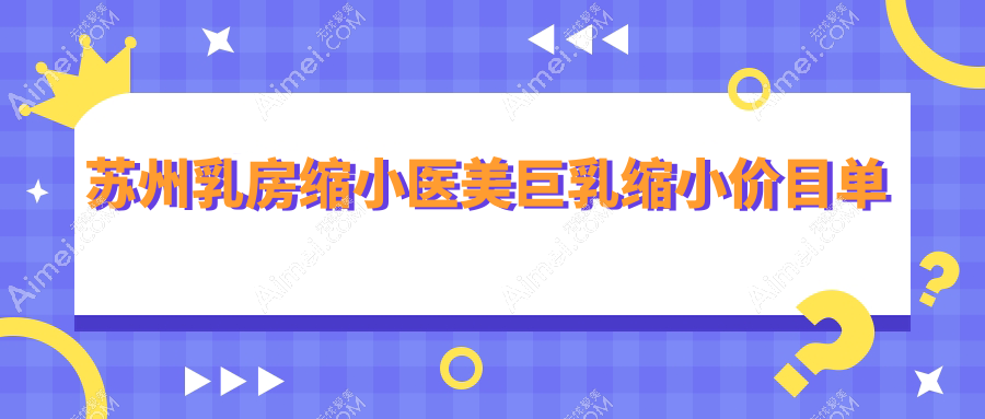 苏州乳房缩小医美巨乳缩小价目单
