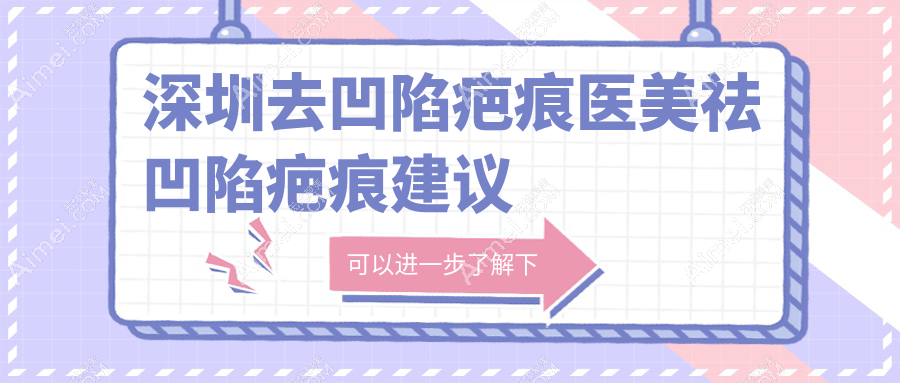深圳去凹陷疤痕医美祛凹陷疤痕建议