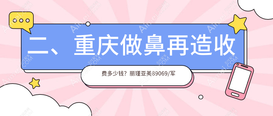 二、重庆做鼻再造收费多少钱?丽瑾亚美89069/军科88199/诺颜95089