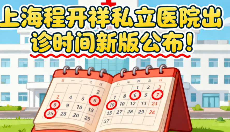 上海程开祥私立医院出诊时间新版公布!伯思立医疗周三周五可约,速抢号!