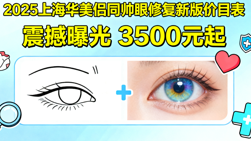 2025上海华美侣同帅修眼修复多少钱？新版价目表曝光3500元起，效果不错！