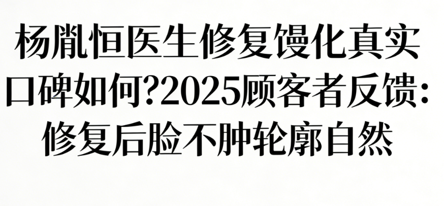 杨胤恒医生修复馒化真实口碑如何