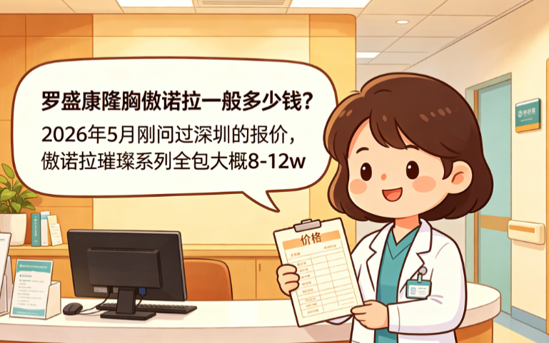 罗盛康隆胸傲诺拉一般多少钱？2026年5月刚问过深圳的报价，傲诺拉璀璨系列全包大概8-12w